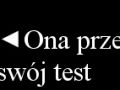 ona przeszła swój test . !