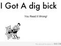 I Got A dig bick